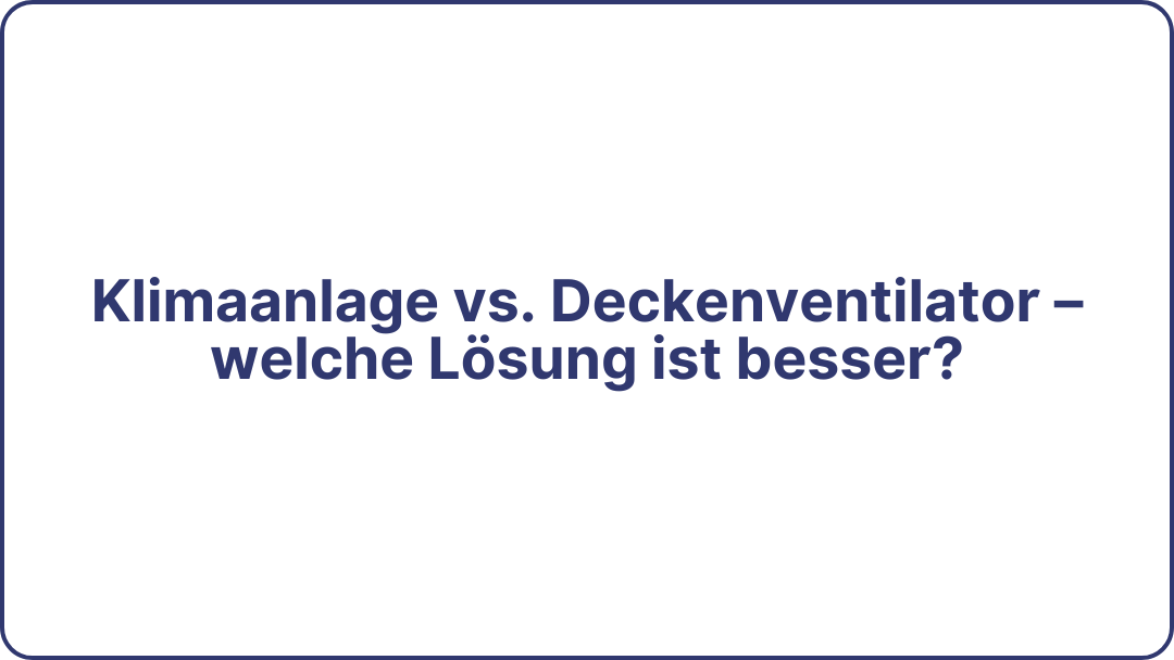 Klimaanlage vs. Deckenventilator – welche Lösung ist besser?
