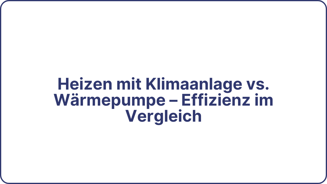 Heizen mit Klimaanlage vs. Wärmepumpe – Effizienz im Vergleich