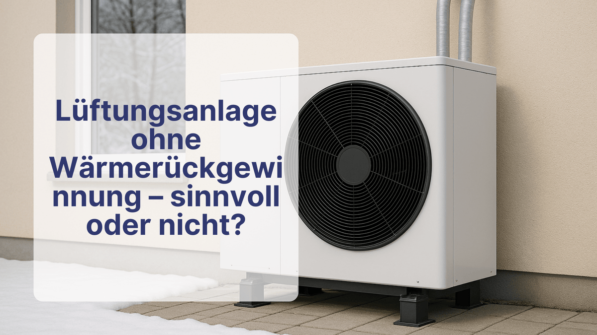 Lüftungsanlage ohne Wärmerückgewinnung – sinnvoll oder nicht? | Sollero - Sollero